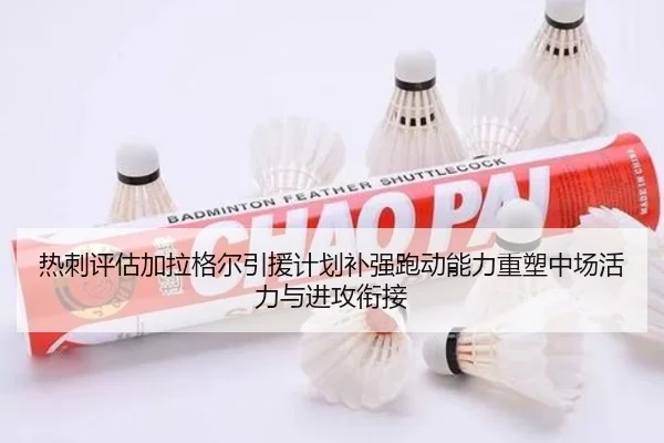 热刺评估加拉格尔引援计划补强跑动能力重塑中场活力与进攻衔接